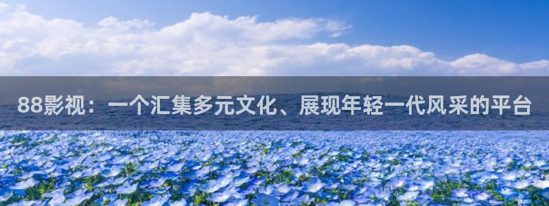 浮力影院草草影院：88影视：一个汇集多元文化、展现年轻一代风采的平台
