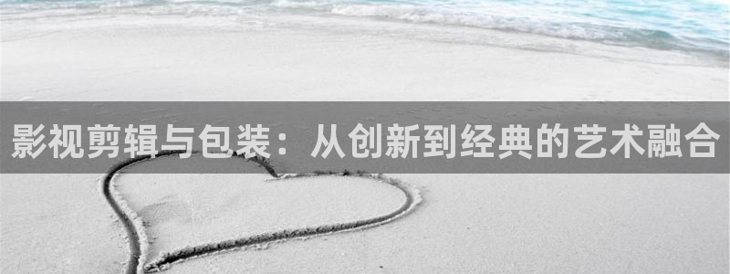 浮力影院.：影视剪辑与包装：从创新到经典的艺术融合