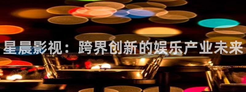 浮力影院在线播放：星晨影视：跨界创新的娱乐产业未来